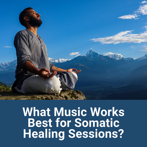 What Music Works Best for Somatic Healing Sessions?