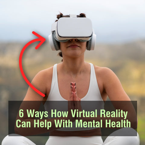 6 Ways How Virtual Reality Can Help With Mental Health