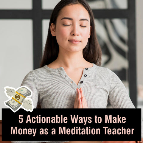 5 Actionable Ways to Make Money as a Meditation Teacher