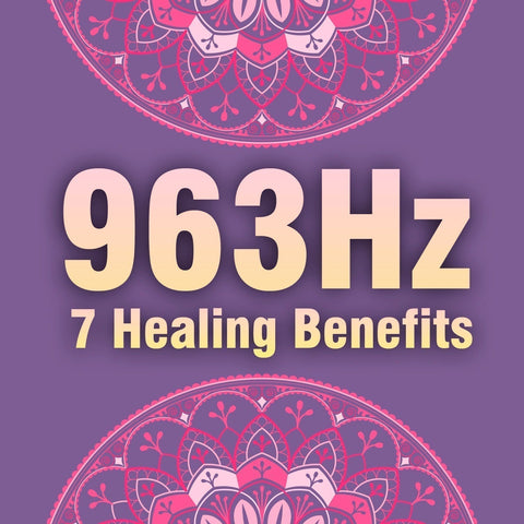 7 Healing Benefits of 963 Hz Solfeggio Frequency