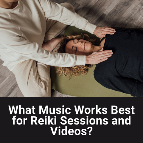 What Music Works Best for Reiki Sessions and Reiki Videos?