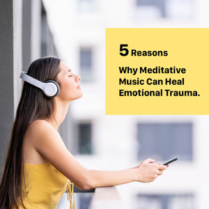 5 Reasons Why Meditative Music Can Heal Emotional Trauma