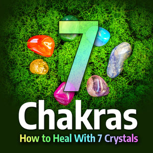 How to Unblock 7 Chakras With 7 Crystals?