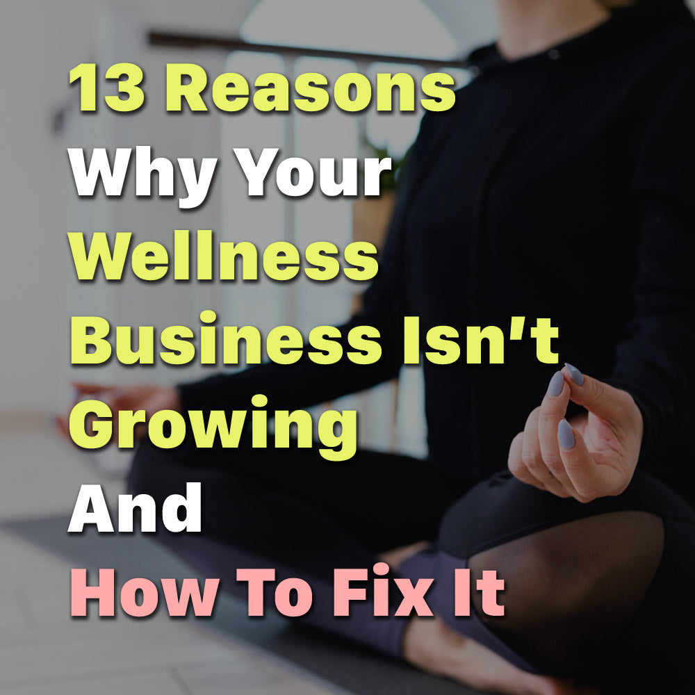 Why Your Wellness Business Isn’t Growing – & How to Fix It