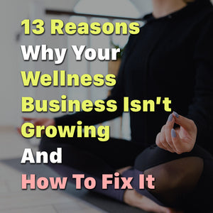 Why Your Wellness Business Isn’t Growing – & How to Fix It