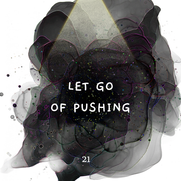 Shaltazar Message #21 - Let Go of Pushing