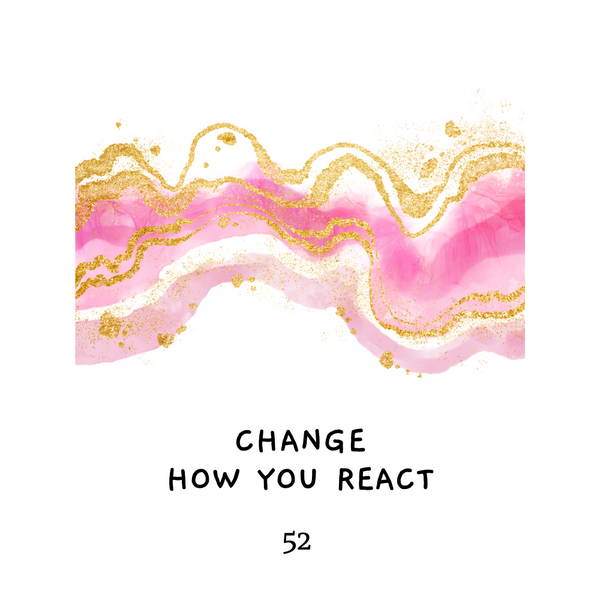 Shaltazar Message #52 - Change How You React