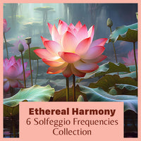 Ethereal Harmony - 6 Solfeggio Frequencies Collection